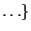 $\ldots \}$